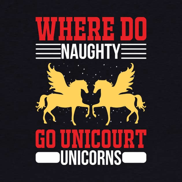 Where Do Naughty Unicorns Go Unicourt T Shirt For Women Men by Pretr=ty